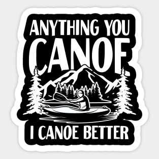 Anything You Canoe I Canoe Better Sticker